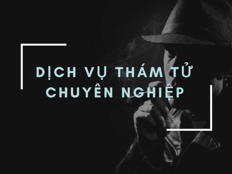 Dịch vụ thám tử chuyên nghiệp, hiệu quả nhất hiện nay
